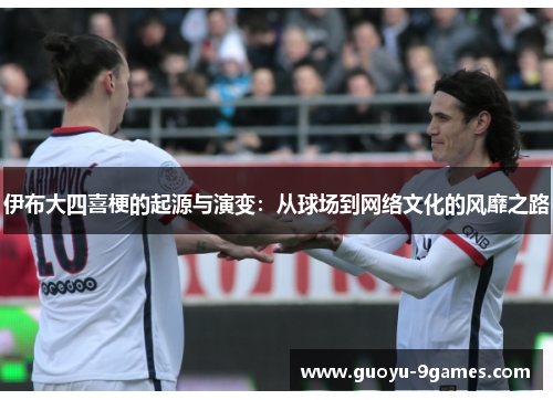 伊布大四喜梗的起源与演变：从球场到网络文化的风靡之路