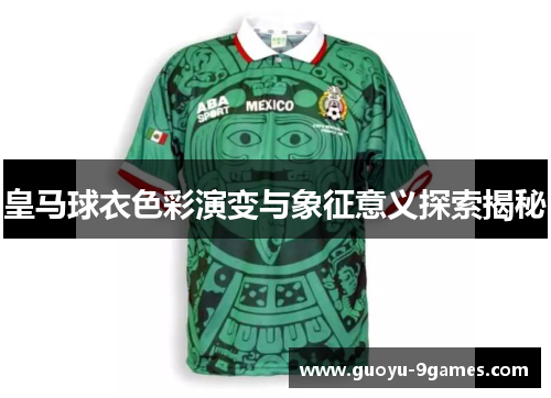 皇马球衣色彩演变与象征意义探索揭秘
