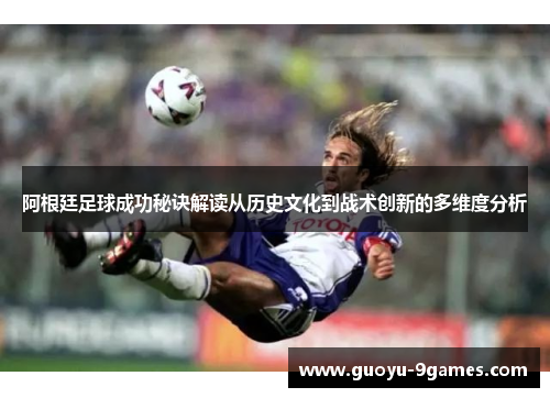 阿根廷足球成功秘诀解读从历史文化到战术创新的多维度分析