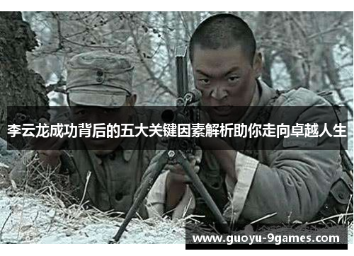 李云龙成功背后的五大关键因素解析助你走向卓越人生 李云龙成功背后的五大关键因素解析助你走向卓越人生