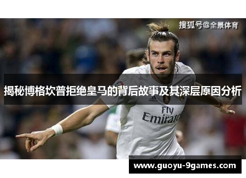 揭秘博格坎普拒绝皇马的背后故事及其深层原因分析 揭秘博格坎普拒绝皇马的背后故事及其深层原因分析
