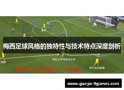 梅西足球风格的独特性与技术特点深度剖析