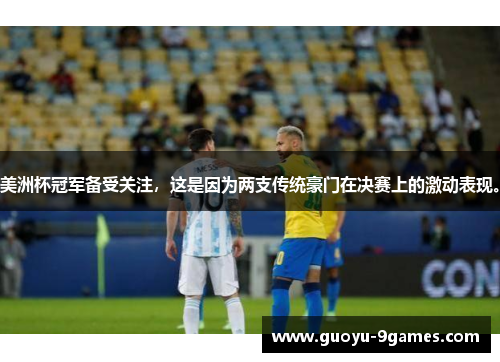 美洲杯冠军备受关注,这是因为两支传统豪门在决赛上的激动表现。 美洲杯冠军备受关注,这是因为两支传统豪门在决赛上的激动表现。