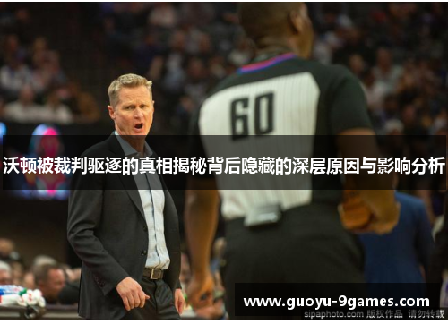 沃顿被裁判驱逐的真相揭秘背后隐藏的深层原因与影响分析 沃顿被裁判驱逐的真相揭秘背后隐藏的深层原因与影响分析