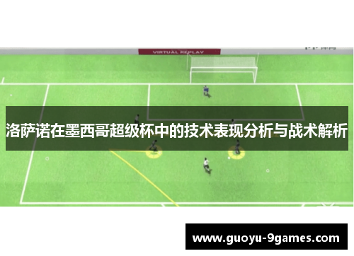 洛萨诺在墨西哥超级杯中的技术表现分析与战术解析 洛萨诺在墨西哥超级杯中的技术表现分析与战术解析
