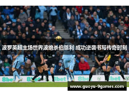 波罗英超主场世界波绝杀伯恩利 成功逆袭书写传奇时刻